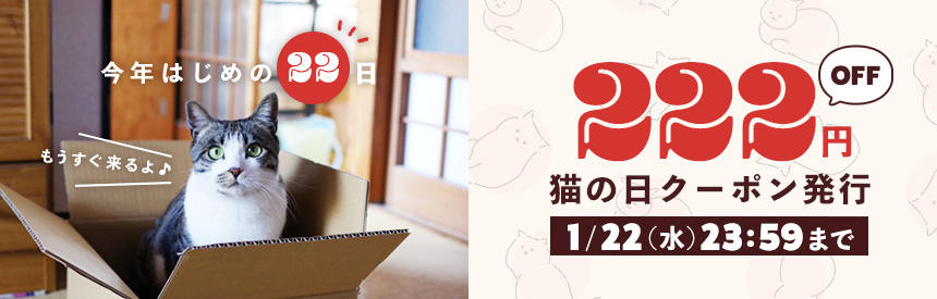 【1月22日(水)23:59まで】今年最初の22日（ニャンニャン＝猫の日！）222円クーポン発行